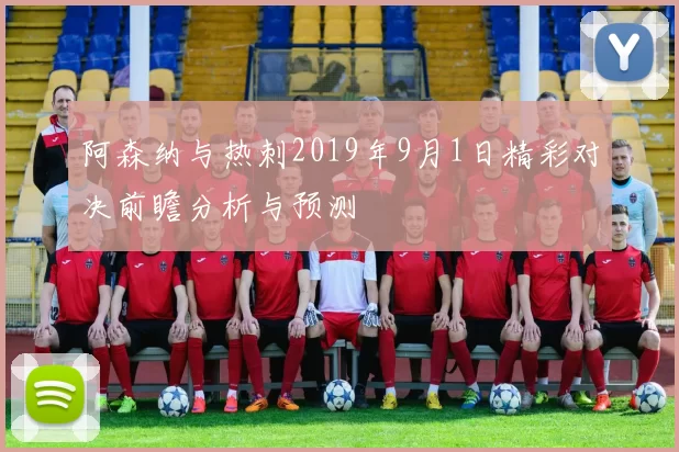 阿森纳与热刺2019年9月1日精彩对决前瞻分析与预测