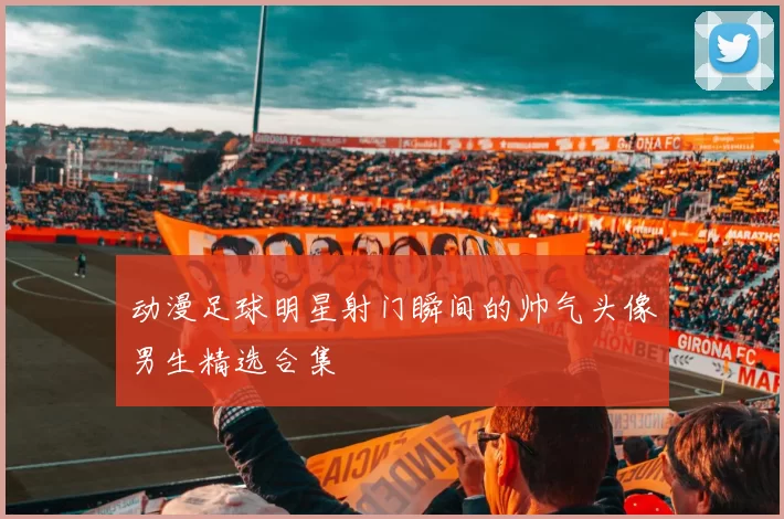 动漫足球明星射门瞬间的帅气头像男生精选合集