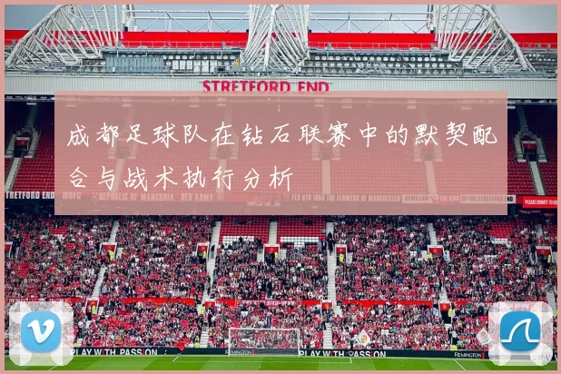 成都足球队在钻石联赛中的默契配合与战术执行分析