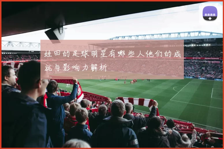 姓田的足球明星有哪些人他们的成就与影响力解析